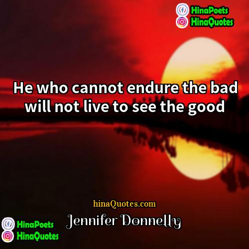 Jennifer Donnelly Quotes | He who cannot endure the bad will